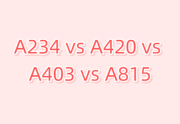 A234 vs A420 vs A403 vs A815